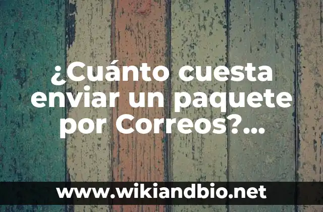 ¿Cuánto cuesta enviar un paquete por Correos? (Costo de envío por correo)