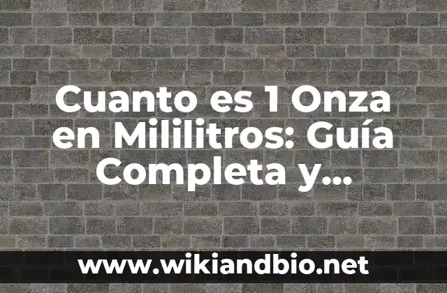 Cuanto es 1 Onza en Mililitros: Guía Completa y Detallada