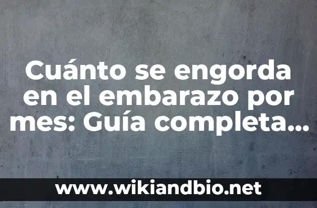 Cuánto se engorda en el embarazo por mes: Guía completa para futuras mamás