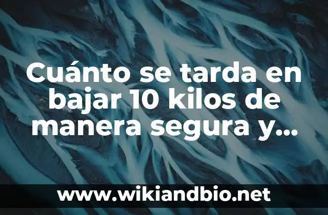 Cuánto se tarda en bajar 10 kilos de manera segura y efectiva