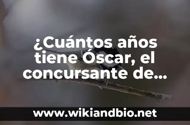 ¿Cuántos años tiene Óscar, el concursante de Pasapalabra?