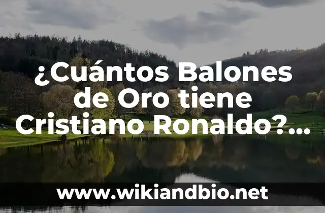 ¿Cuántos Balones de Oro tiene Cristiano Ronaldo? ¿El Rey del Fútbol?