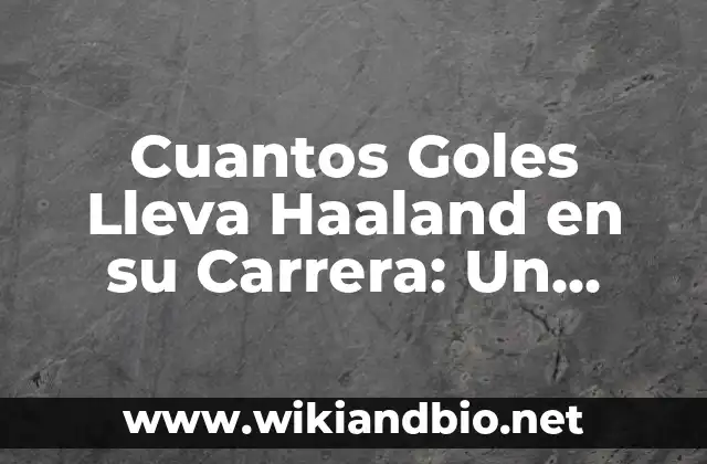 Cuantos Goles Lleva Haaland en su Carrera: Un Análisis Detallado