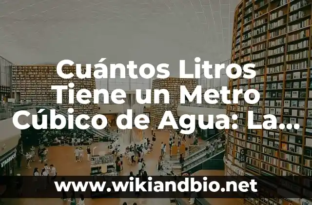 Cuántos Litros Tiene un Metro Cúbico de Agua: La Respuesta Exacta