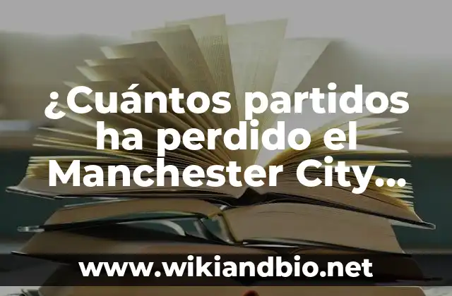 ¿Cuántos partidos ha perdido el Manchester City esta temporada? – Análisis detallado de la temporada del City