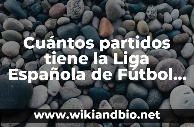 Cuántos partidos tiene la Liga Española de Fútbol – La Temporada Completa