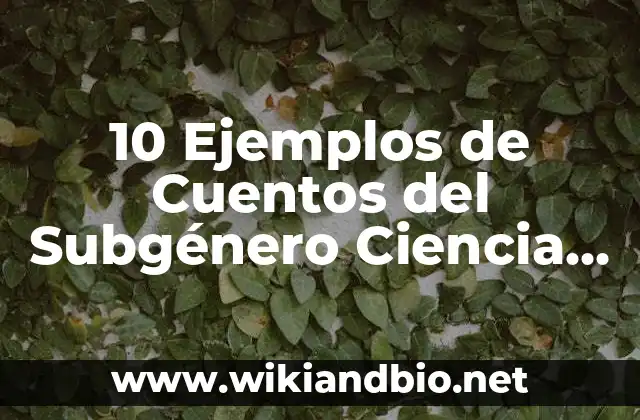 Definición de subgenero narrativo: Ejemplos, Autores y Concepto 8 10 Ejemplos de Cuentos del Subgénero Ciencia Ficción: Definición, Que es, Diferencias, Significado y Usos