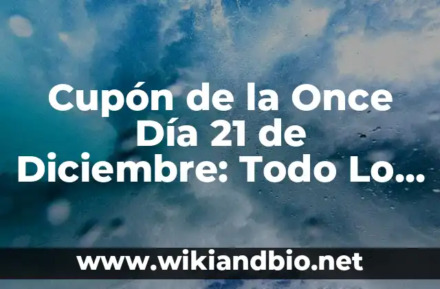 Cupón de la Once Día 21 de Diciembre: Todo Lo Que Necesitas Saber