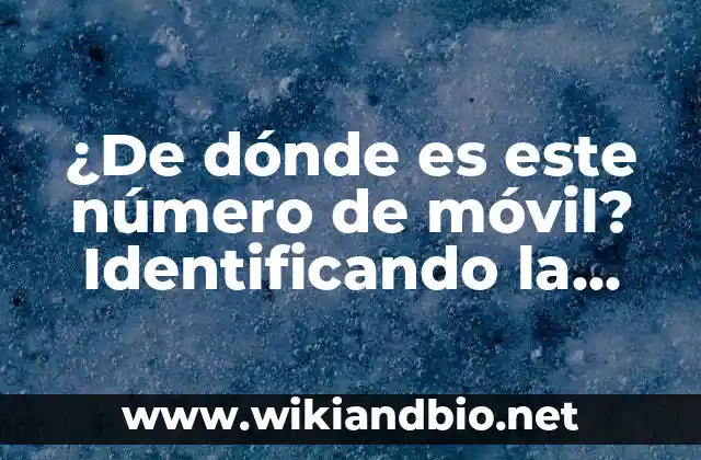 ¿De dónde es este número de móvil? Identificando la procedencia de un número de teléfono