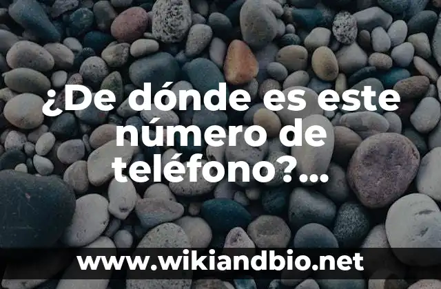 ¿De dónde es este número de teléfono? Identificando el origen de un número desconocido
