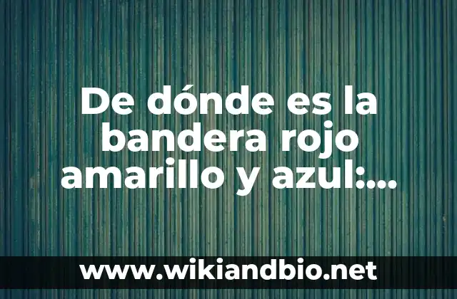 De dónde es la bandera rojo amarillo y azul: Orígenes y significado