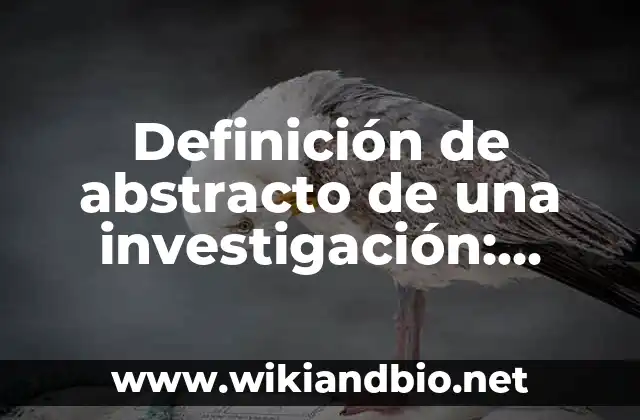 Definición de abstracto de una investigación: según Autor, Ejemplos, qué es, Concepto y Significado
