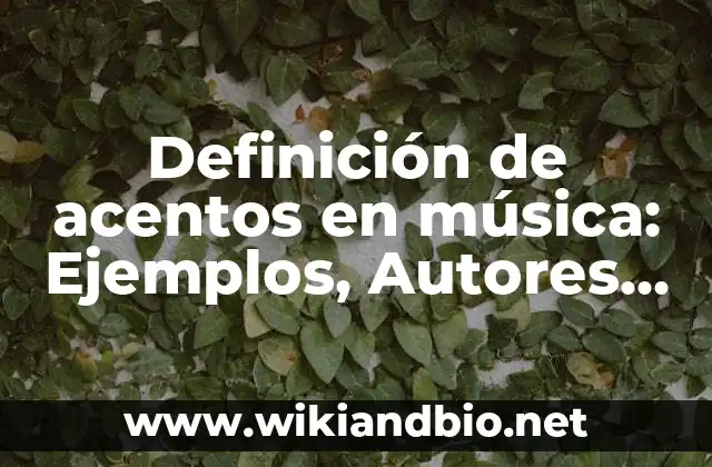 Definición de acentos en música: Ejemplos, Autores y Concepto