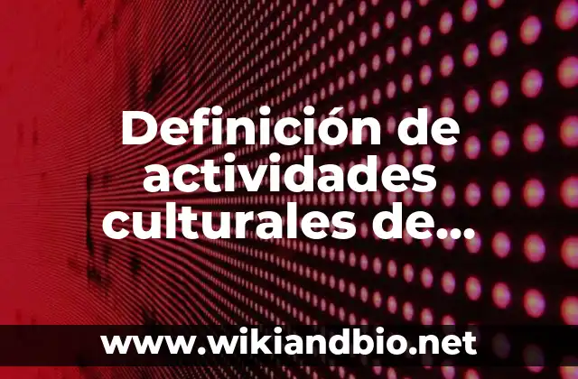 Definición de actividades culturales de Guatemala: según Autor, Ejemplos, qué es, Concepto y Significado