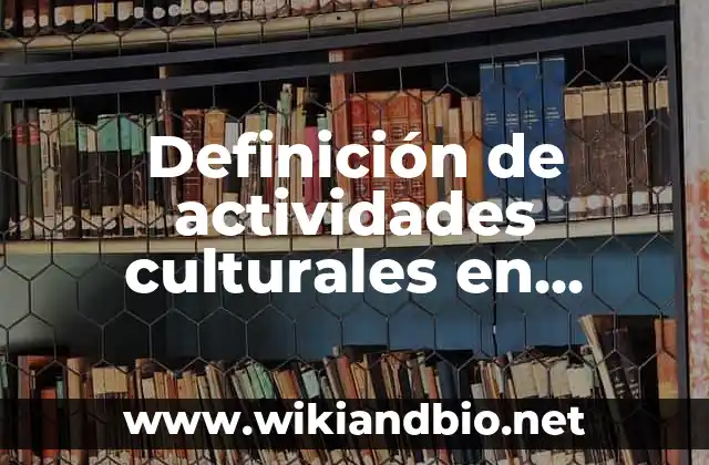 Definición de actividades culturales en español para extranjeros: según Autor, Ejemplos, qué es, Concepto y Significado