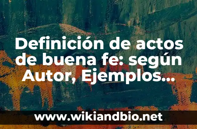 Definición de actos de buena fe: según Autor, Ejemplos, qué es, Concepto y Significado