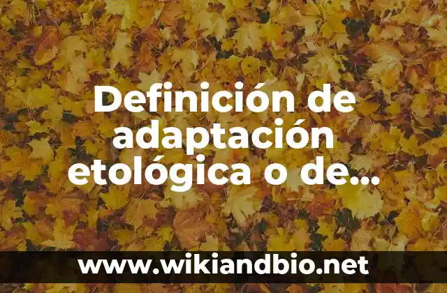 Definición de adaptación etológica o de comportamiento: según Autor, Ejemplos, qué es, Concepto y Significado
