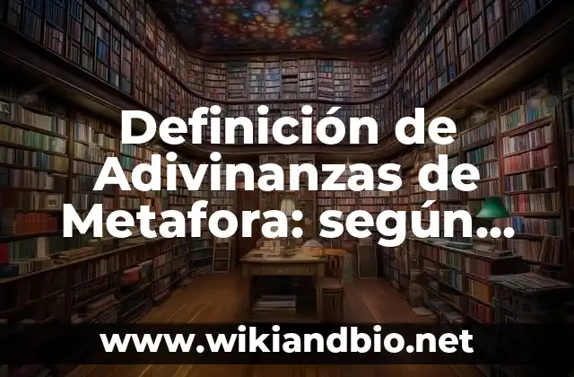 Definición de Adivinanzas de Metafora: según Autor, Ejemplos, qué es, Concepto y Significado