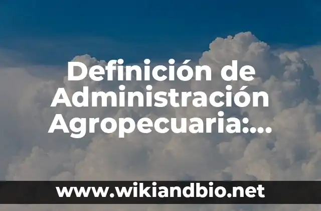 Definición de Administración Agropecuaria: según Autor, Ejemplos, qué es, Concepto y Significado