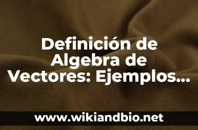 Definición de Algebra de Vectores: Ejemplos, Que es, Autores