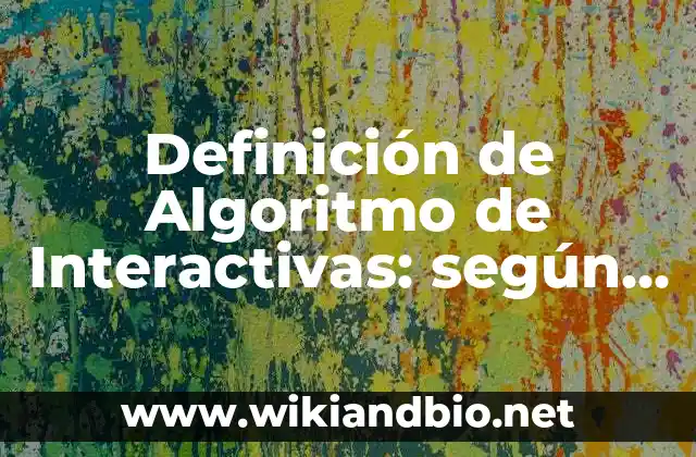 Definición de Algoritmo de Interactivas: según Autor, Ejemplos, qué es, Concepto y Significado