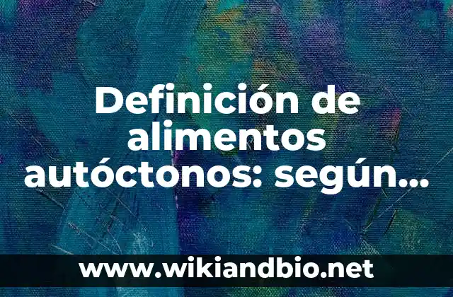 Definición de alimentos autóctonos: según Autor, Ejemplos, qué es, Concepto y Significado