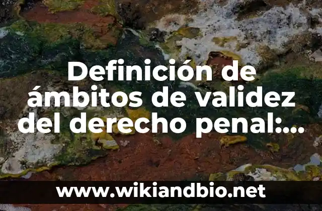 Definición de ámbitos de validez del derecho penal: según Autor, Ejemplos, qué es, Concepto y Significado