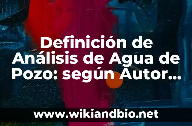 Definición de Análisis de Agua de Pozo: según Autor, Ejemplos, qué es, Concepto y Significado