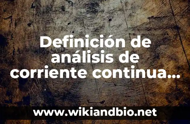 Definición de análisis de corriente continua en la vida cotidiana: según Autor, Ejemplos, qué es, Concepto y Significado