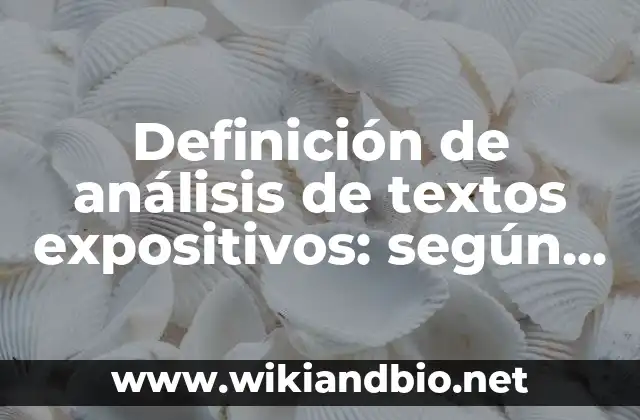 Definición de análisis de textos expositivos: según Autor, Ejemplos, qué es, Concepto y Significado