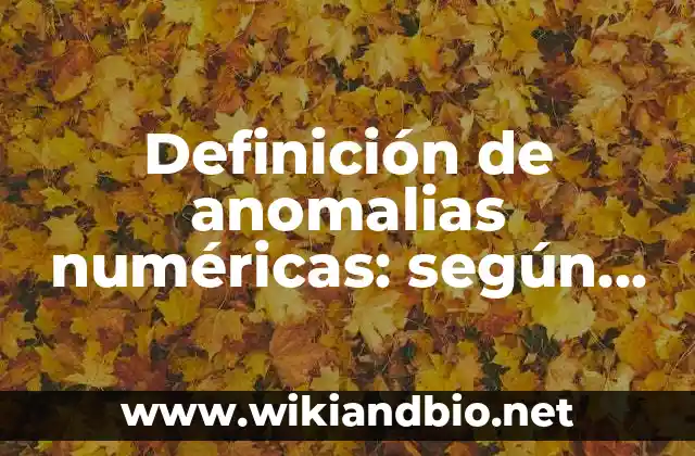 Definición de anomalias numéricas: según Autor, Ejemplos, qué es, Concepto y Significado