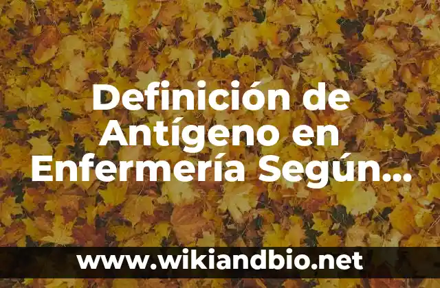 Definición de Antígeno en Enfermería Según autores, Ejemplos y Concepto