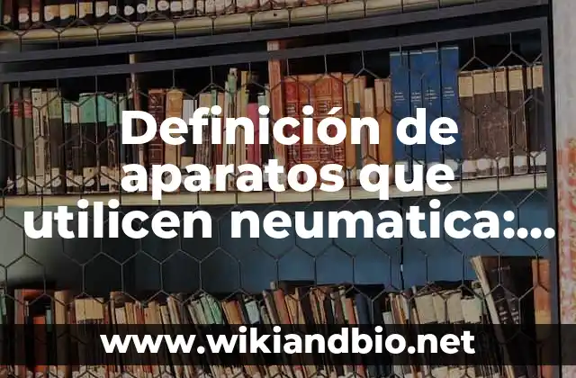 Ejemplos de aparatos que utilicen neumatica
