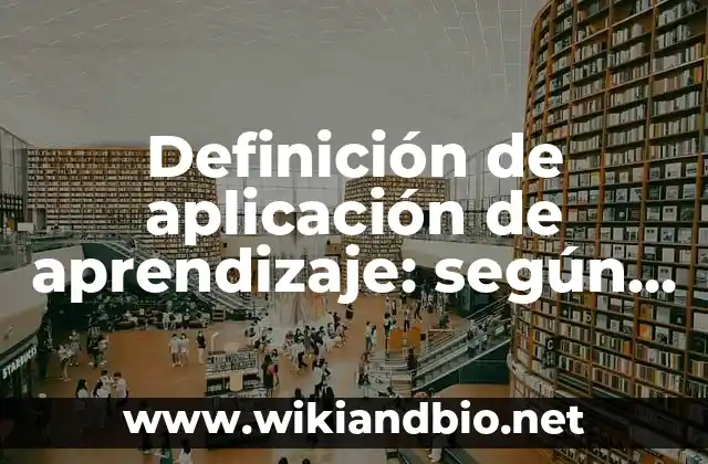 Definición de aplicación de aprendizaje: según Autor, Ejemplos, qué es, Concepto y Significado