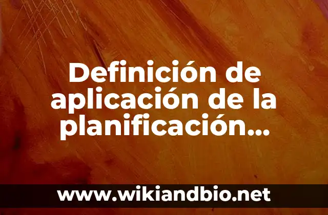 Definición de aplicación de la planificación operativa en México: según Autor, Ejemplos, qué es, Concepto y Significado
