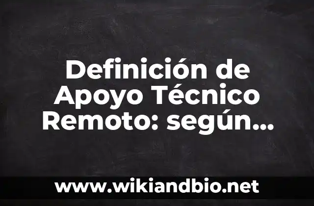 Definición de Apoyo Técnico Remoto: según Autor, Ejemplos, qué es, Concepto y Significado