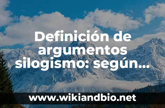 Definición de argumentos silogismo: según Autor, Ejemplos, qué es, Concepto y Significado