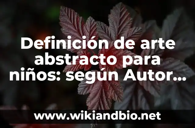 Definición de arte abstracto para niños: según Autor, Ejemplos, qué es, Concepto y Significado