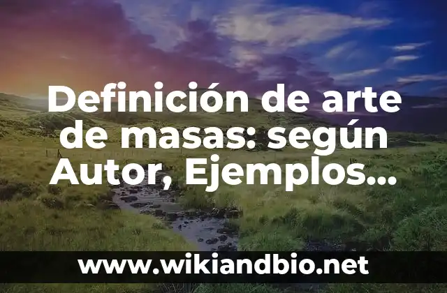 Definición de arte de masas: según Autor, Ejemplos, qué es, Concepto y Significado