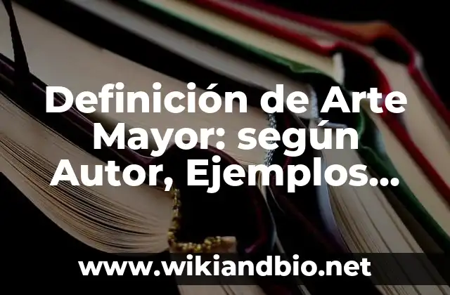 Definición de Arte Mayor: según Autor, Ejemplos, qué es, Concepto y Significado