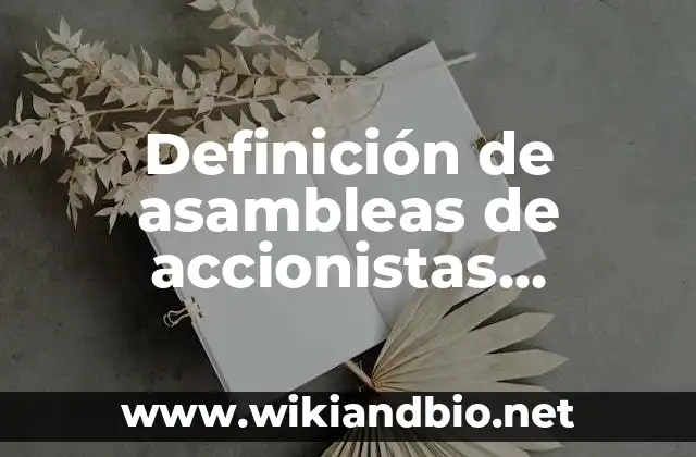 Definición de asambleas de accionistas extraordinarias y convocatorias: según Autor, Ejemplos, qué es, Concepto y Significado