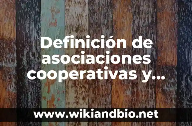 Definición de asociaciones cooperativas y mutuales: según Autor, Ejemplos, qué es, Concepto y Significado