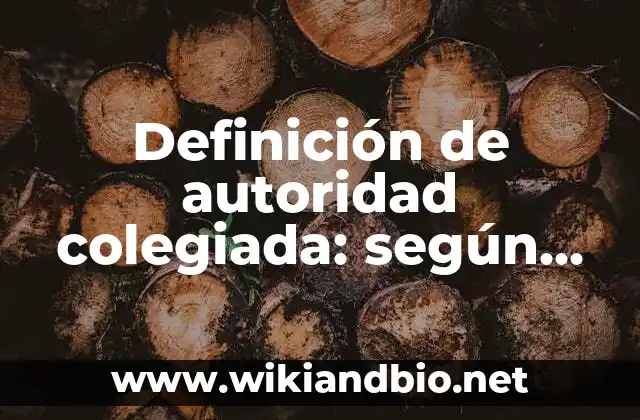 Definición de autoridad colegiada: según Autor, Ejemplos, qué es, Concepto y Significado