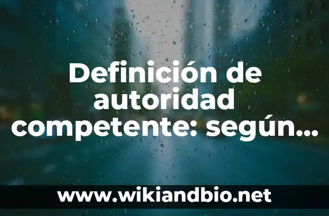 Definición de autoridad competente: según Autor, Ejemplos, qué es, Concepto y Significado