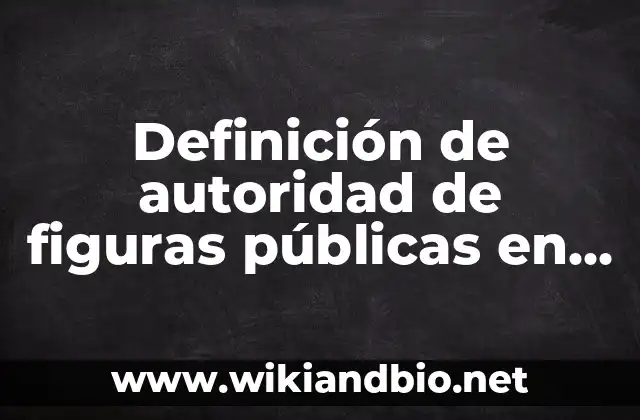 Definición de autoridad de figuras públicas en la sociedad: según Autor, Ejemplos, qué es, Concepto y Significado