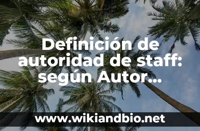 Definición de autoridad de staff: según Autor, Ejemplos, qué es, Concepto y Significado