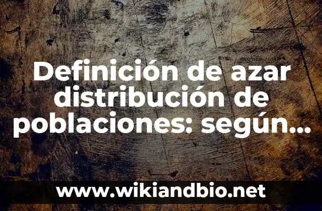 Definición de azar distribución de poblaciones: según Autor, Ejemplos, qué es, Concepto y Significado