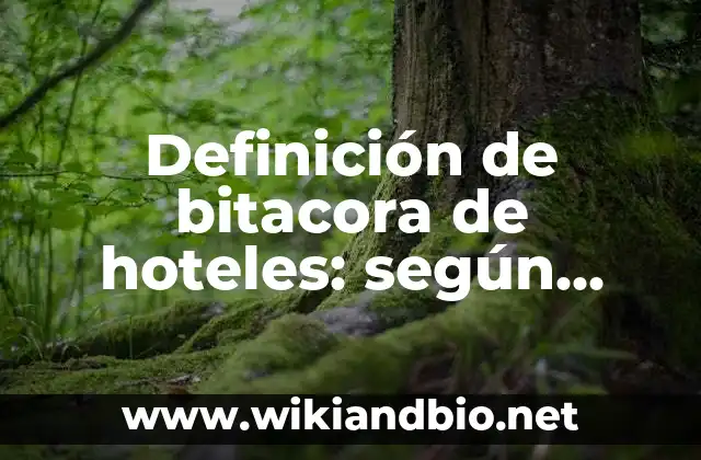 Definición de bitacora de hoteles: según Autor, Ejemplos, qué es, Concepto y Significado