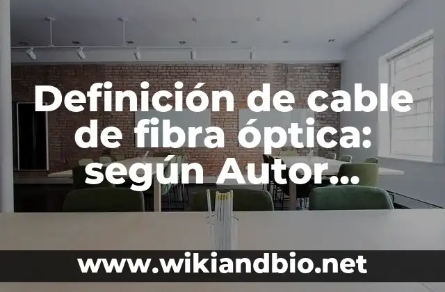 Definición de cable de fibra óptica: según Autor, Ejemplos, qué es, Concepto y Significado