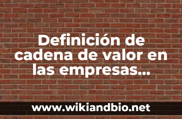 Definición de cadena de valor en las empresas mexicanas: según Autor, Ejemplos, qué es, Concepto y Significado